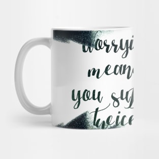 Worrying means you suffer twice Mug